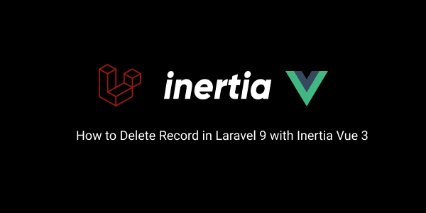 How to Delete Record in Laravel 9 with Inertia Vue 3