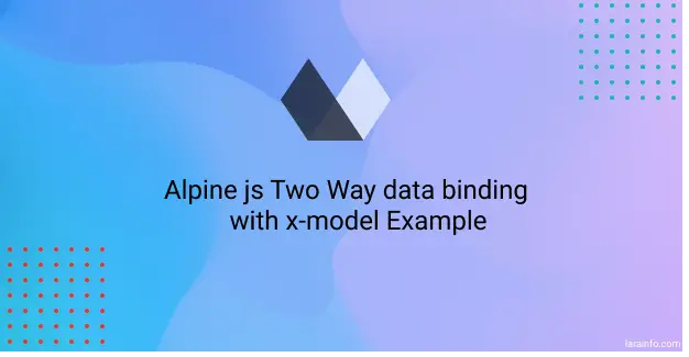 Alpine js Two Way data binding with x-model Example