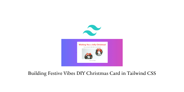 building festive vibes diy christmas card in tailwind css