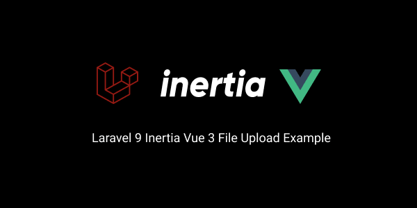 laravel 9 inertia vue 3 file upload example