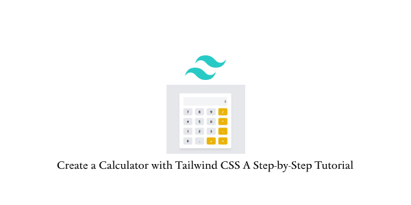create a calculator with tailwind css a step-by-step tutorial