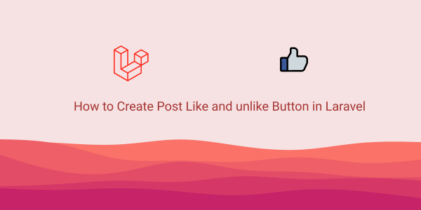 Post Like and unlike Button in Laravel