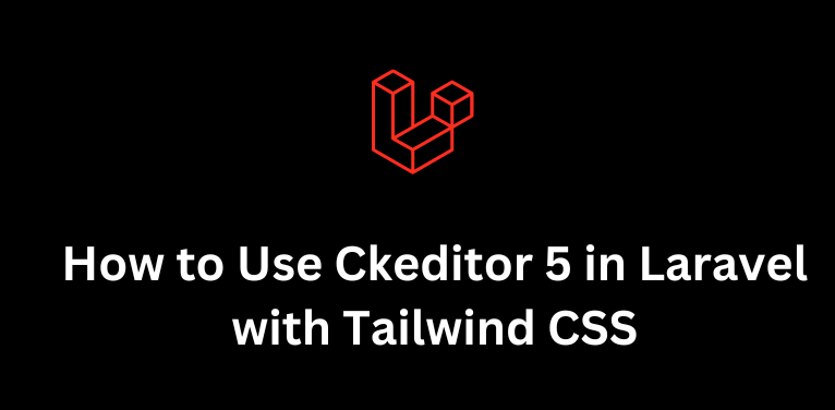 Ckeditor 5 in Laravel with Tailwind CSS