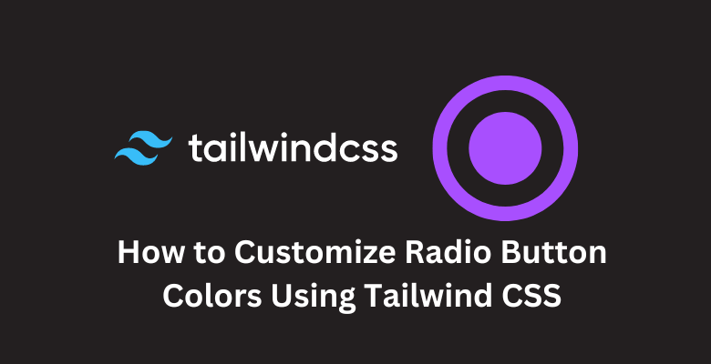 How to Customize Radio Button Colors Using Tailwind CSS